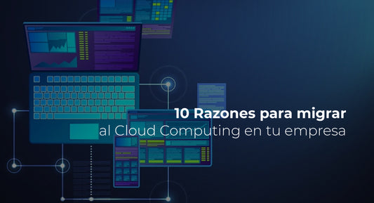 10 razones para migrar al cloud computing en tu empresa